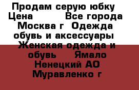 Продам серую юбку › Цена ­ 350 - Все города, Москва г. Одежда, обувь и аксессуары » Женская одежда и обувь   . Ямало-Ненецкий АО,Муравленко г.